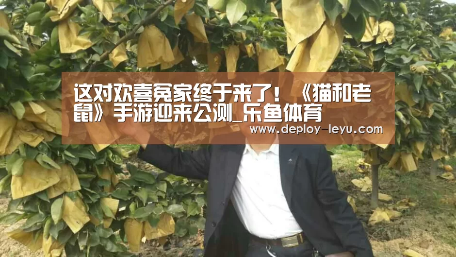 这对欢喜冤家终于来了!《猫和老鼠》手游迎来公测_乐鱼体育(图3) 这对欢喜冤家终于来了!《猫和老鼠》手游迎来公测_乐鱼体育(图3)